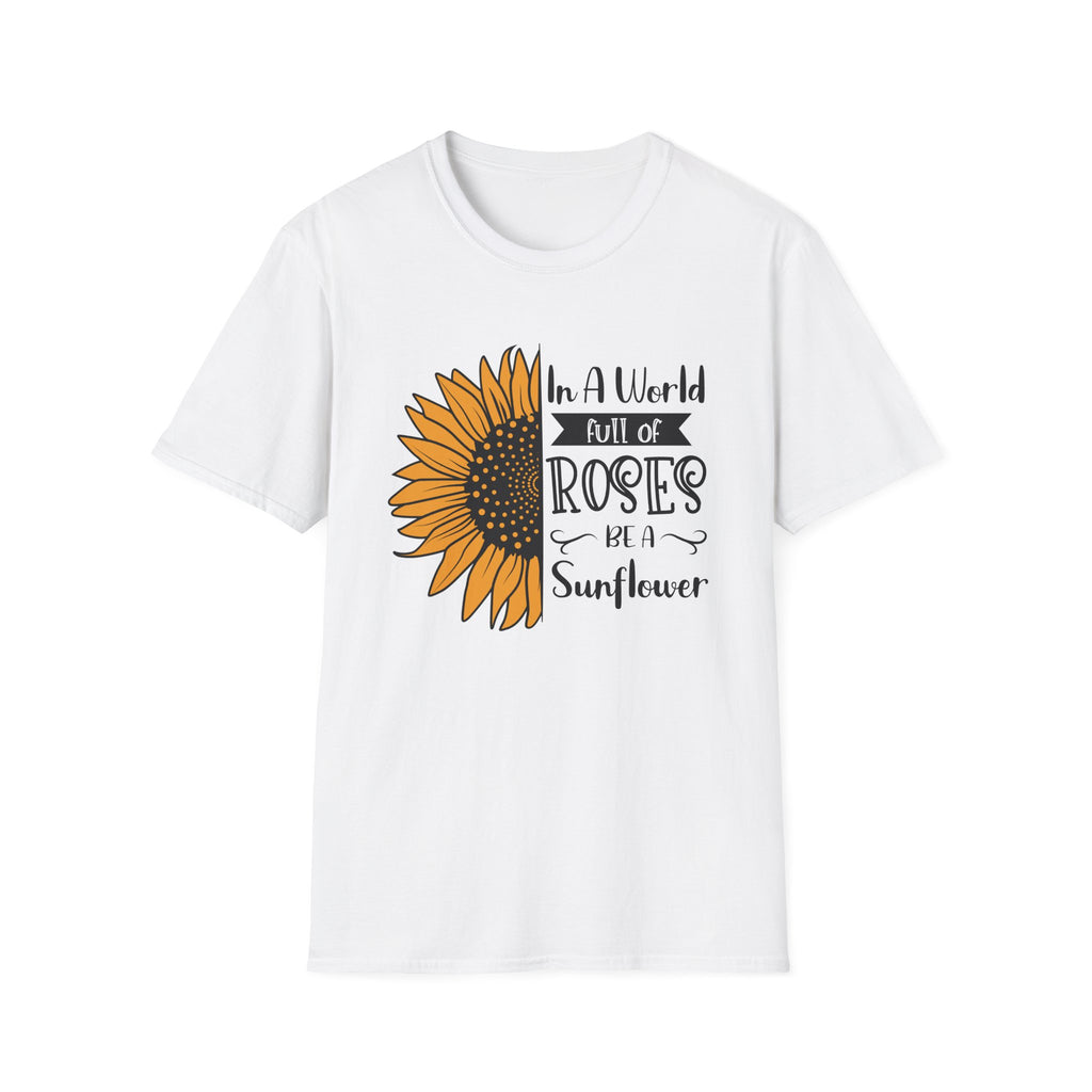 Sunflower Quote T-Shirt — "In a World Full of Roses Be a Sunflower"