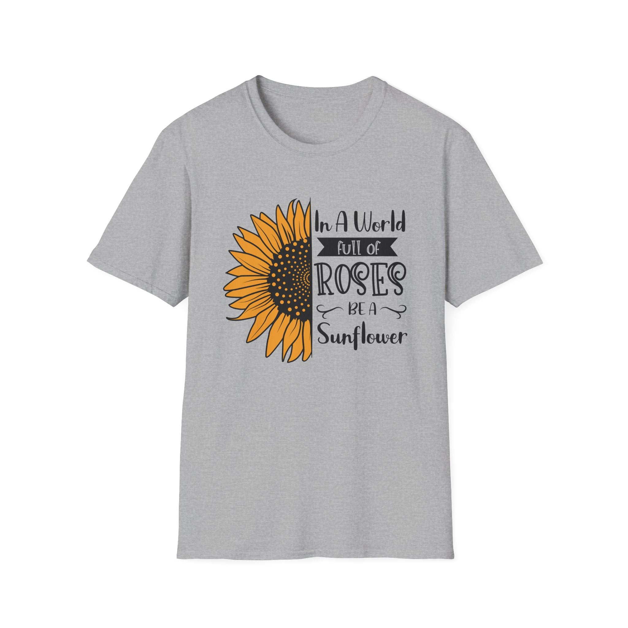 Sunflower Quote T-Shirt — "In a World Full of Roses Be a Sunflower"