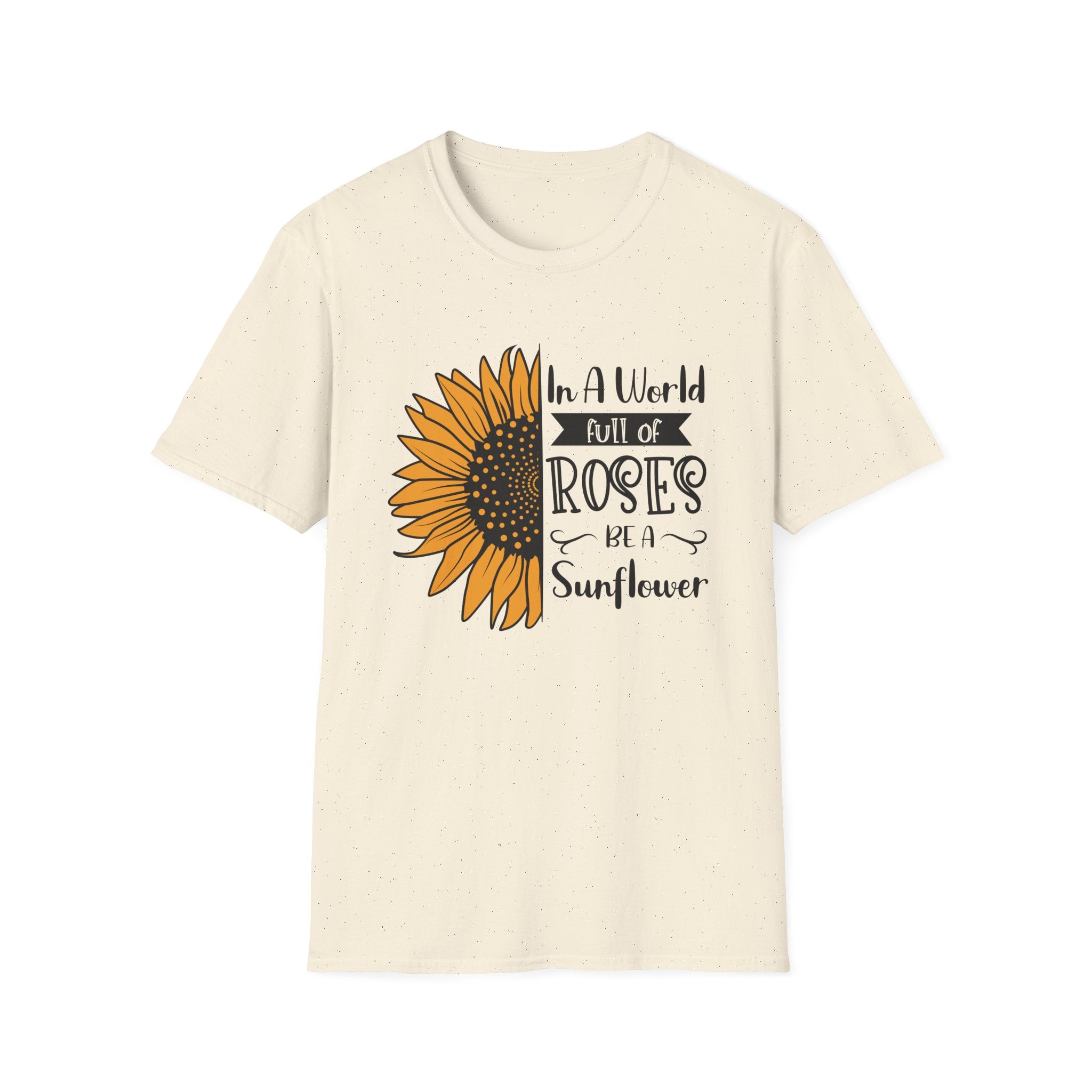 Sunflower Quote T-Shirt — "In a World Full of Roses Be a Sunflower"