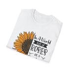 Sunflower Quote T-Shirt — "In a World Full of Roses Be a Sunflower"