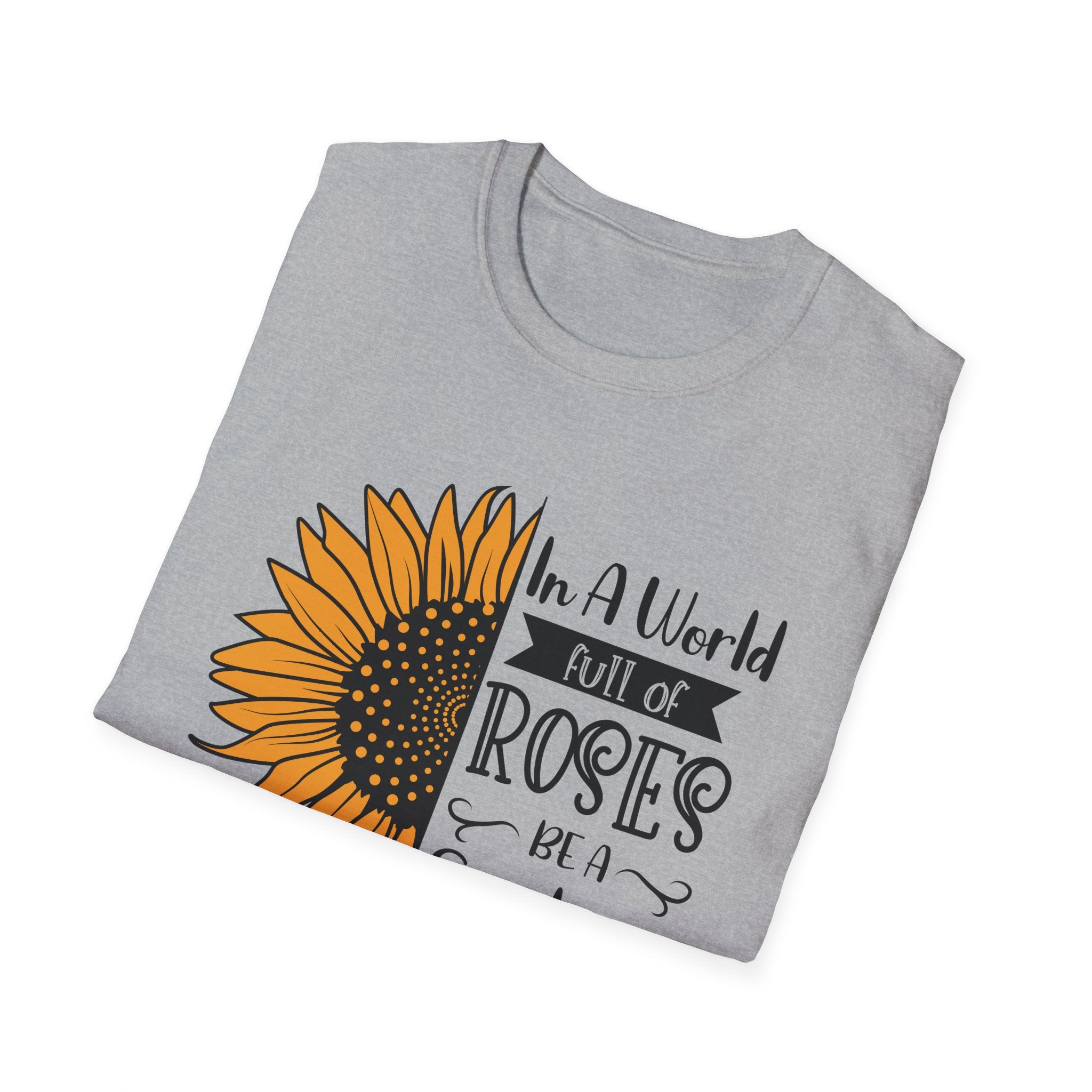 Sunflower Quote T-Shirt — "In a World Full of Roses Be a Sunflower"