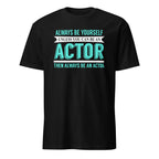 Black t-shirt with Always Be Yourself Unless You Can Be an Actor Then Always Be An Actor text design on a white background