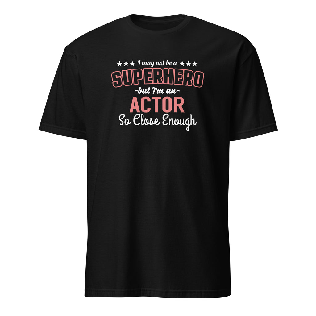 Black t-shirt with text 'I may not be a superhero but I'm an actor so close enough' on a white background
