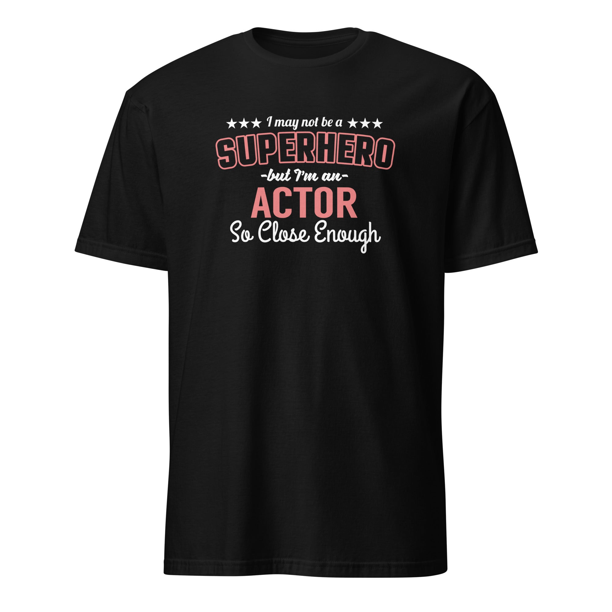 Black t-shirt with text 'I may not be a superhero but I'm an actor so close enough' on a white background