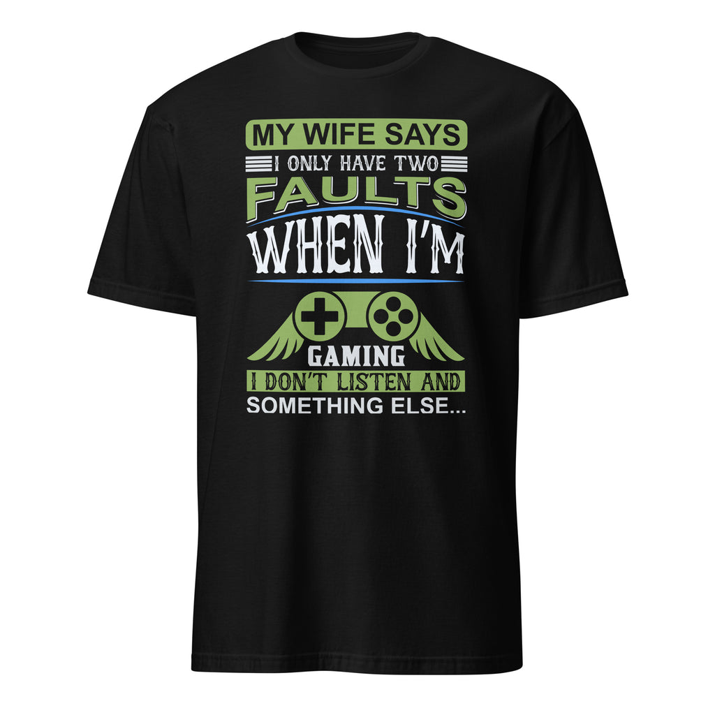 Black t-shirt with humorous "My Wife Says I Only text Have Two Faults When I'm Gaming I Don't Listen And Something Else..." and gaming graphics on a white background