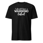 Black t-shirt with white text 'I should have a warning label' on a white background