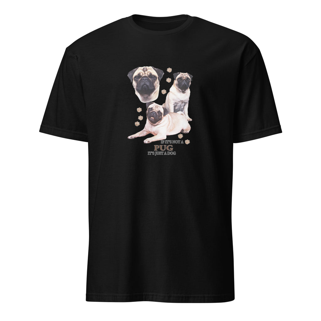Black t-shirt with Pug dog illustration and If It's Not A Pug It's Just A Dog T-shirt on a white background