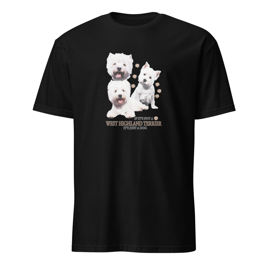 Black t-shirt with West Highland Terrier dog illustration and If It's Not A West Highland Terrier It's Just A Dog T-shirt on a white background