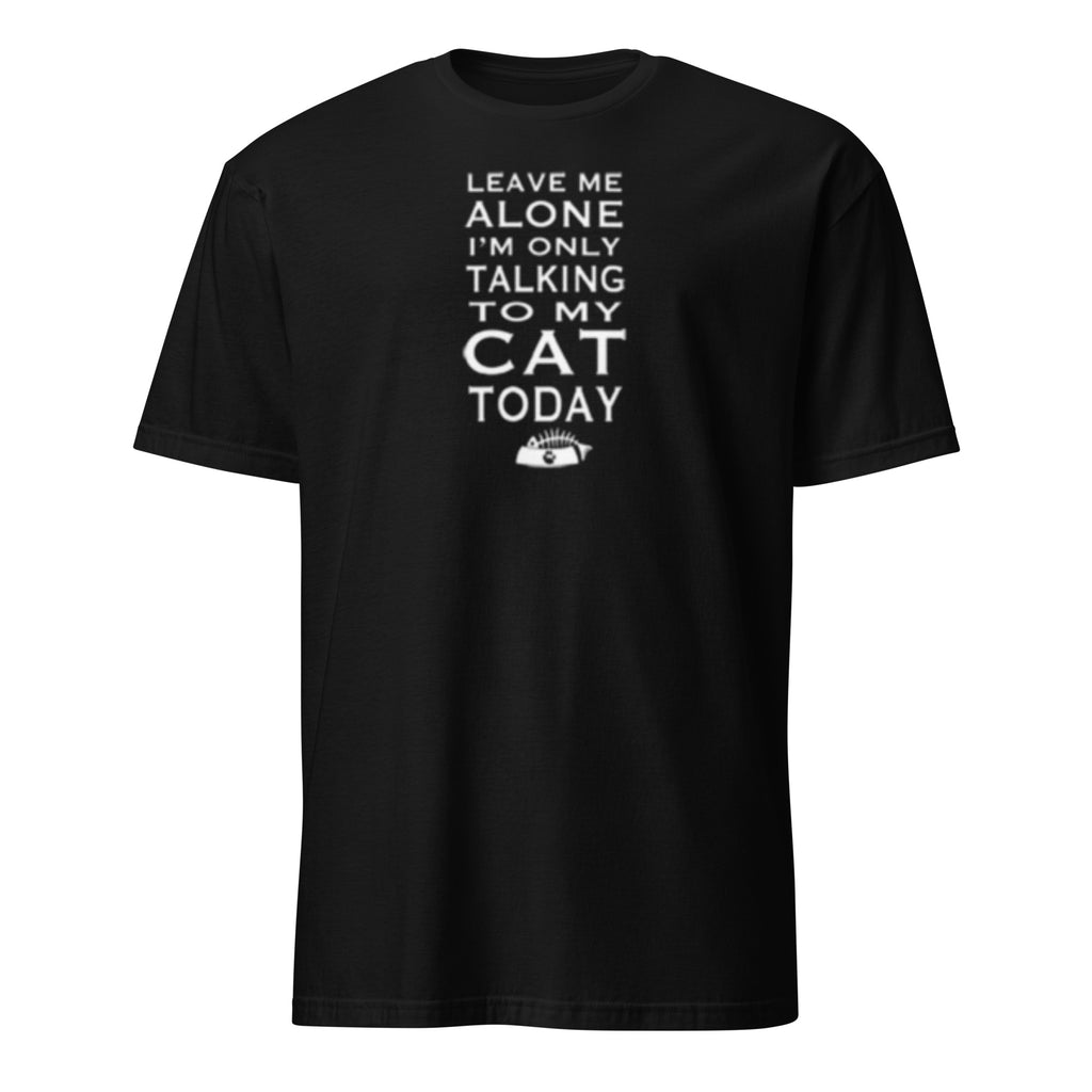 Black t-shirt with white text 'Leave Me Alone I'm Only Talking To My Cat Today' on a white background