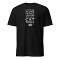 Black t-shirt with white text 'Leave Me Alone I'm Only Talking To My Cat Today' on a white background