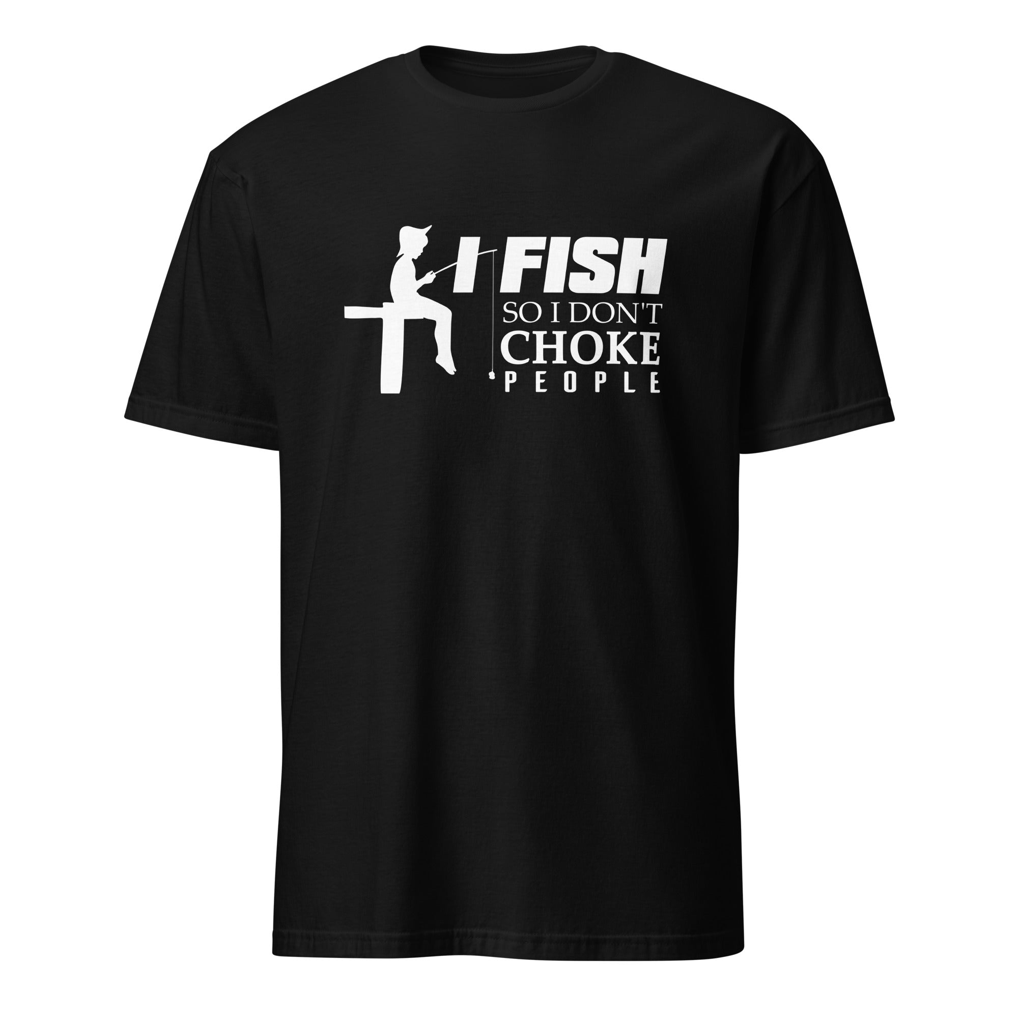 Black t-shirt with white graphic and text 'I FISH SO I DON'T CHOKE PEOPLE' on a white background