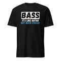 Black t-shirt with text 'BASS IT'S LIKE GUITAR BUT MUCH COOLER' on a white background
