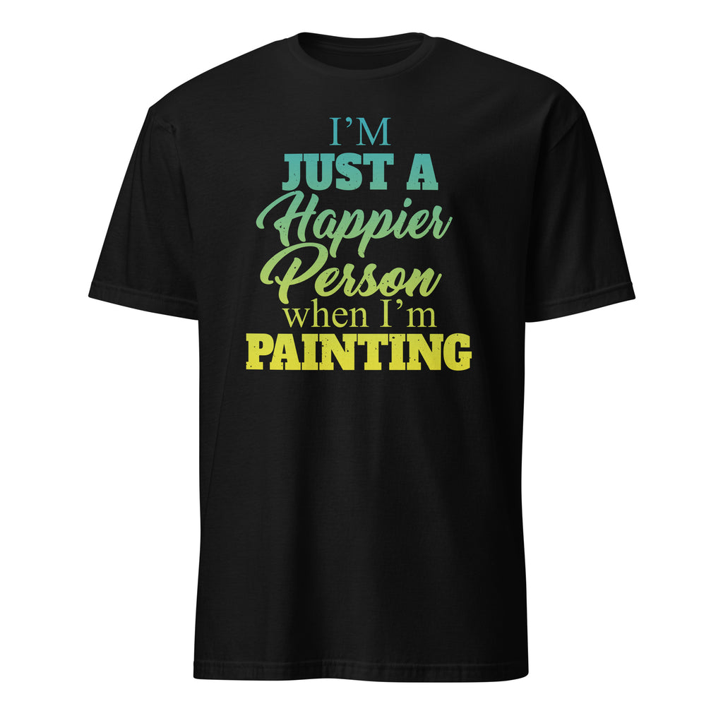 Black t-shirt with colorful "I'm Just A Happier Person When I'm Painting" text design on a white background