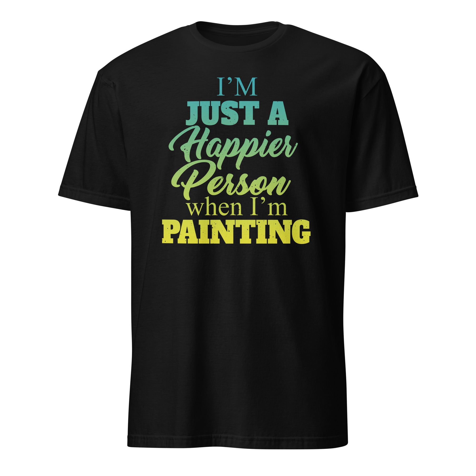 Black t-shirt with colorful "I'm Just A Happier Person When I'm Painting" text design on a white background