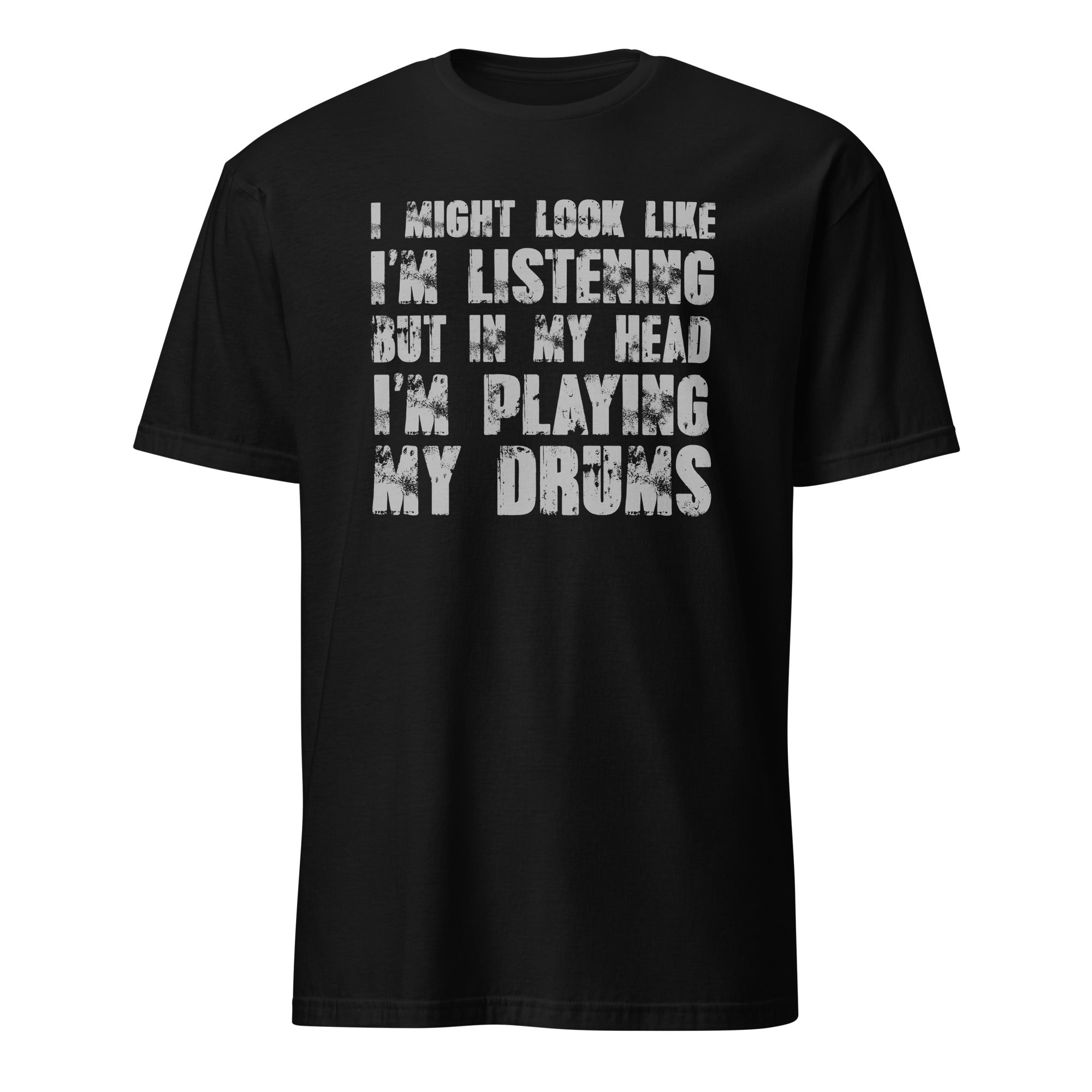 Black t-shirt with I Might Look Like I'm Listening But In My Head I'm Playing My Drums white text on a white background