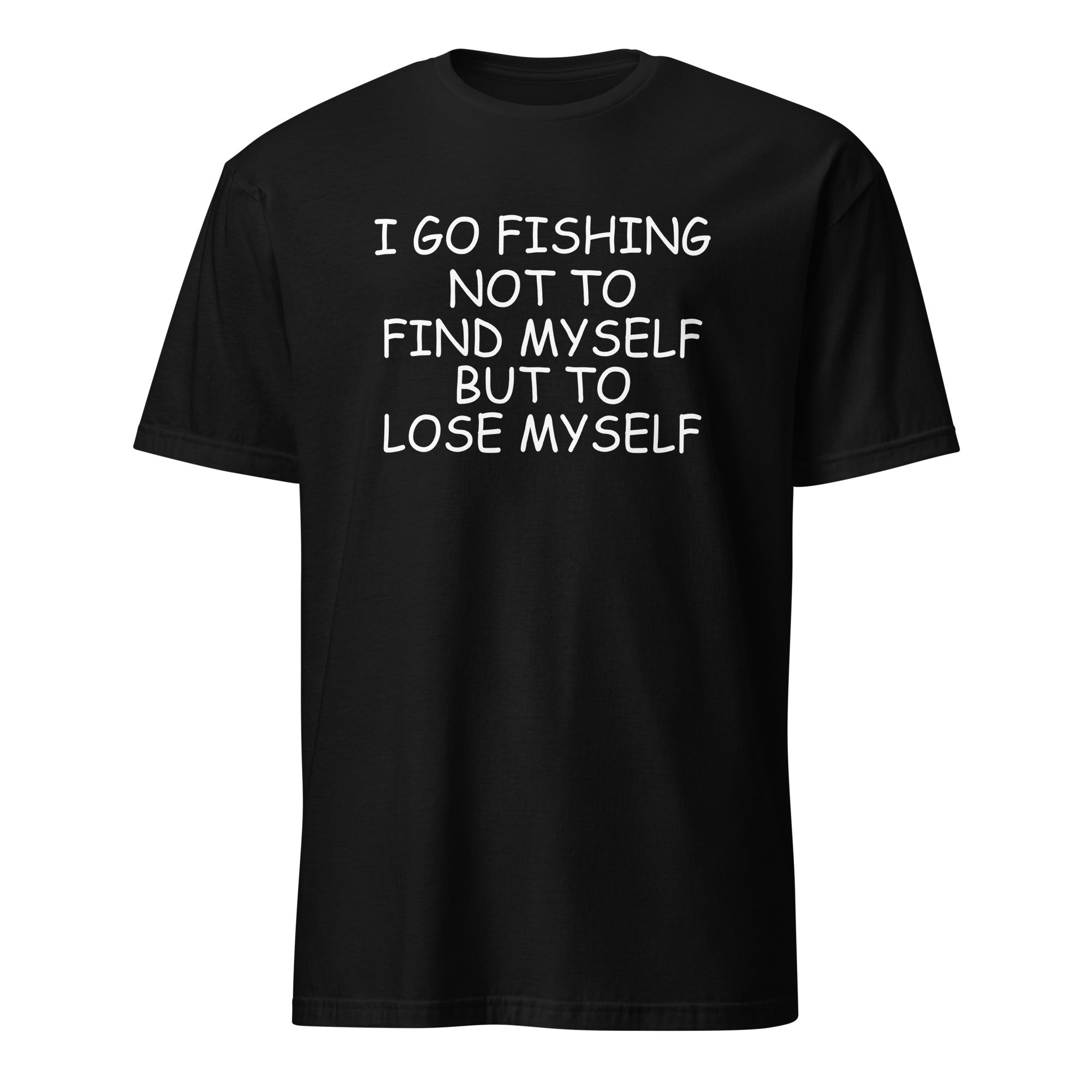 Black t-shirt with I Go Fishing Not To Find Myself But To Lose Myself white text on a white background