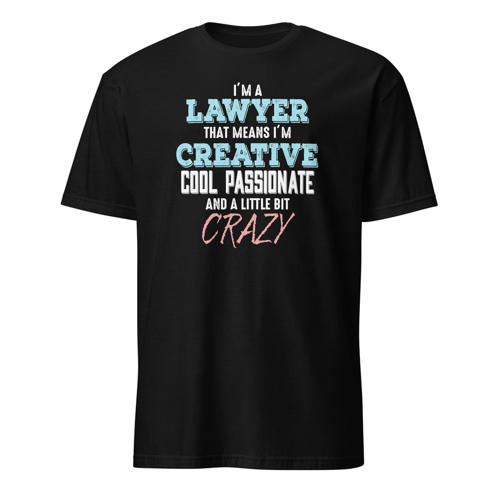 Black t-shirt with I'm A Lawyer That Means I'm Creative Cool Passionate And A Little Bit Crazy text on a white background
