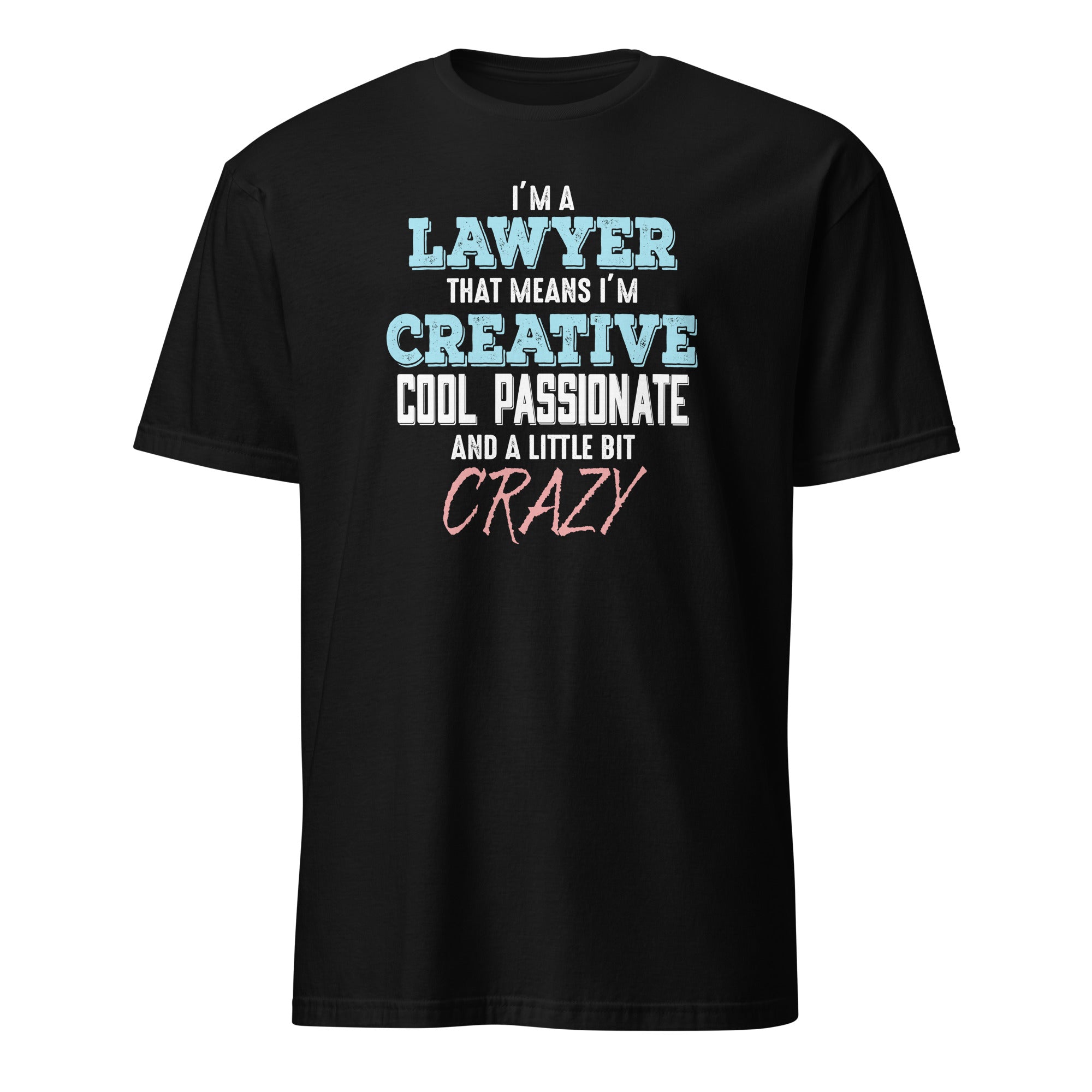 Black t-shirt with I'm A Lawyer That Means I'm Creative Cool Passionate And A Little Bit Crazy text on a white background