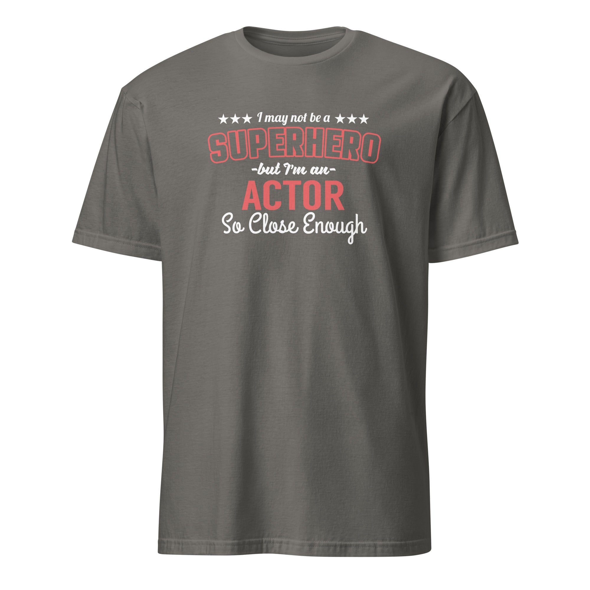 Charcoal t-shirt with text 'I may not be a superhero but I'm an actor so close enough' on a white background