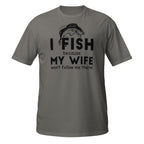Dark Gray t-shirt with fishing graphic and I Fish Because My Wife Won't Follow Me There text on a white background