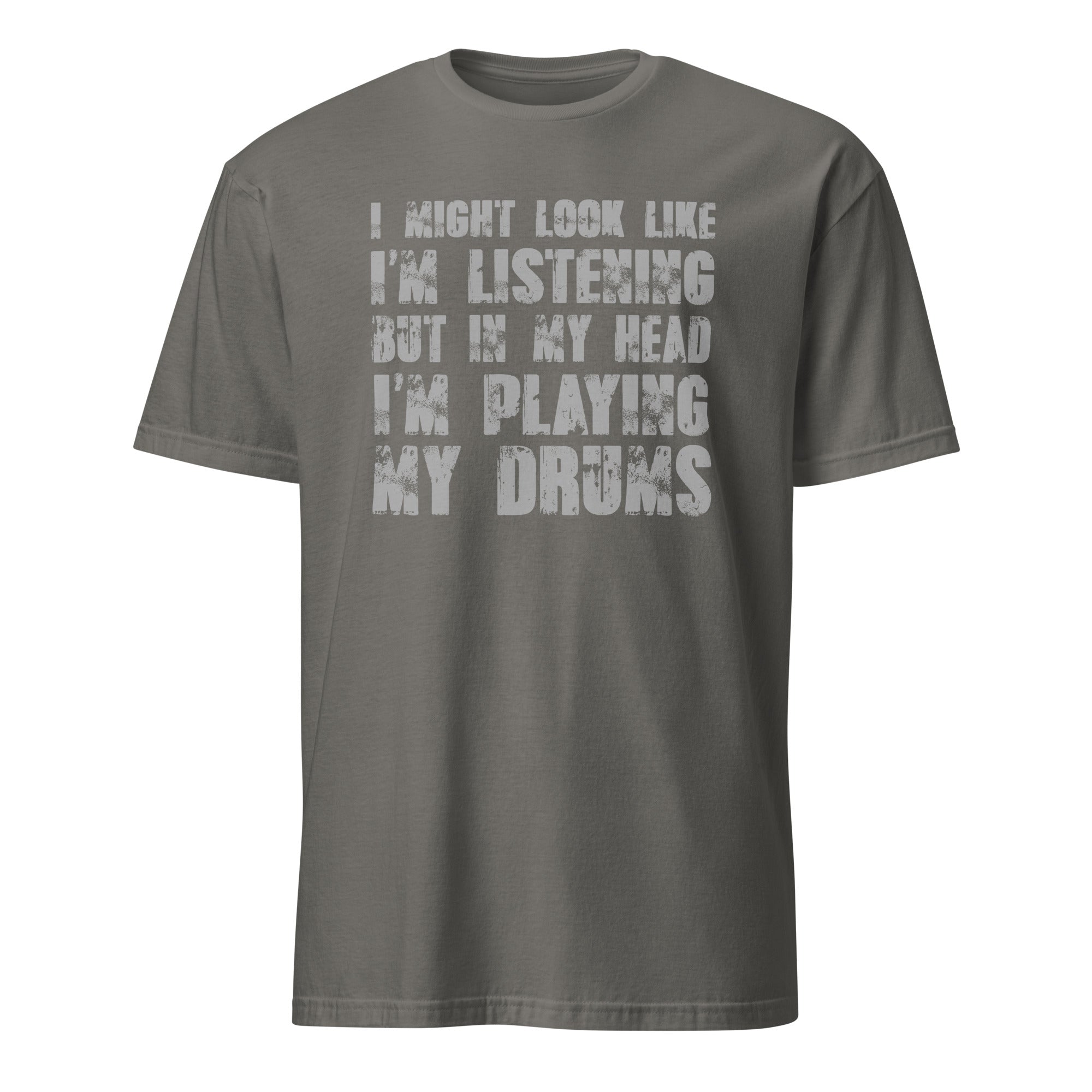 Dark Gray t-shirt with I Might Look Like I'm Listening But In My Head I'm Playing My Drums white text on a white background