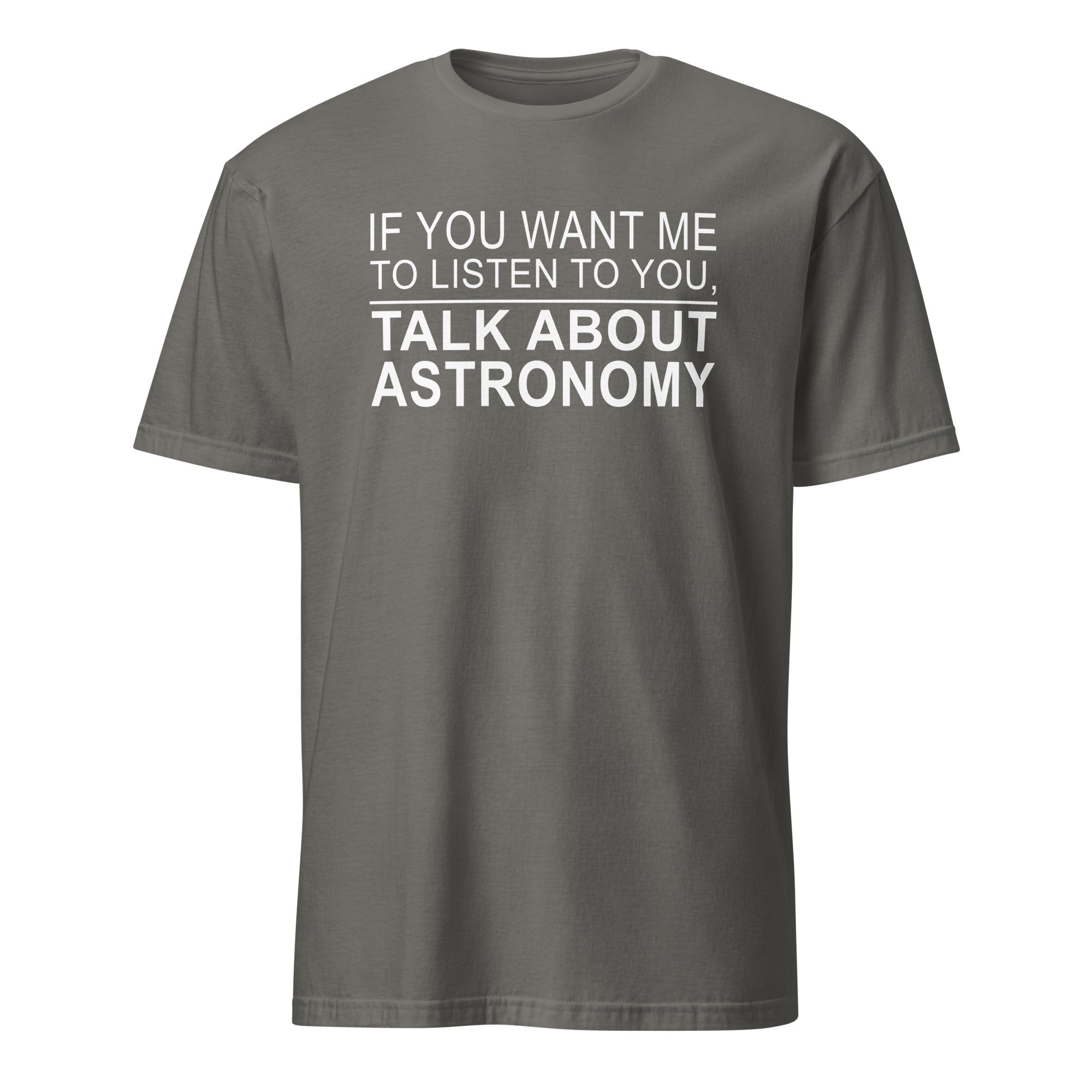 Dark Gray t-shirt with white text 'IF YOU WANT ME TO LISTEN TO YOU, TALK ABOUT ASTRONOMY' on a white background