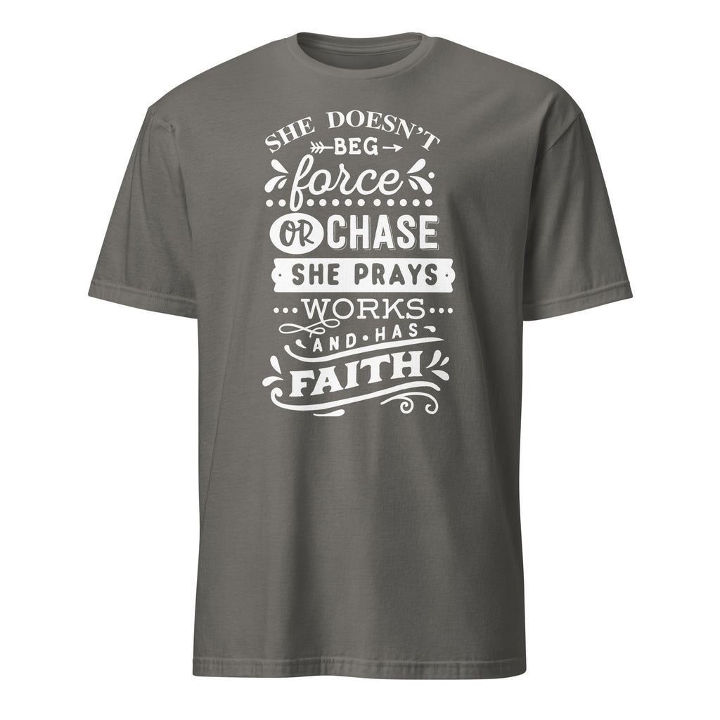 Dark Gray t-shirt with She doesn't Beg Force or Chase She Prays Works And Has Faith Text against a white background.