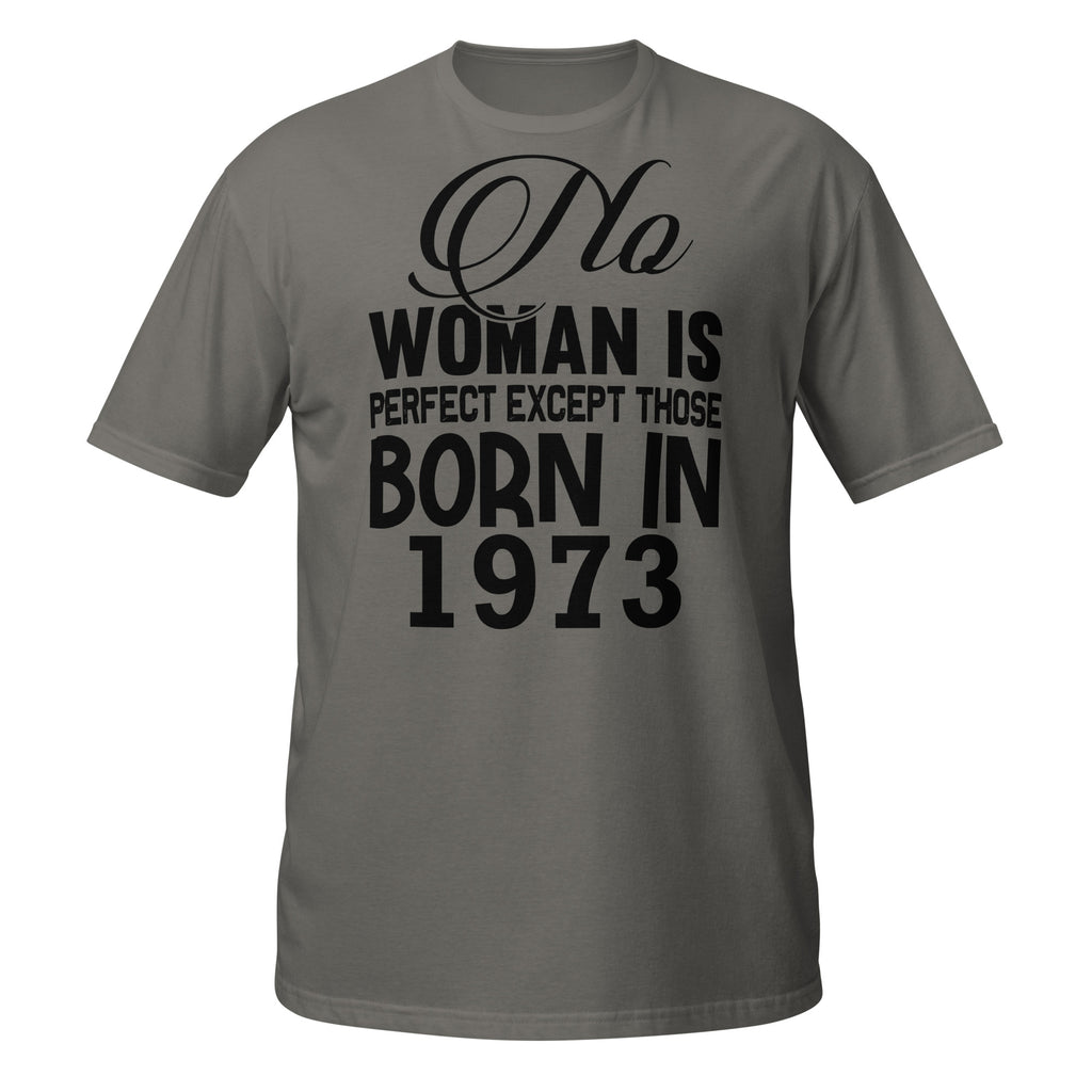 Dark Gray t-shirt with black text 'No woman is perfect except those born in 1973' on a white background