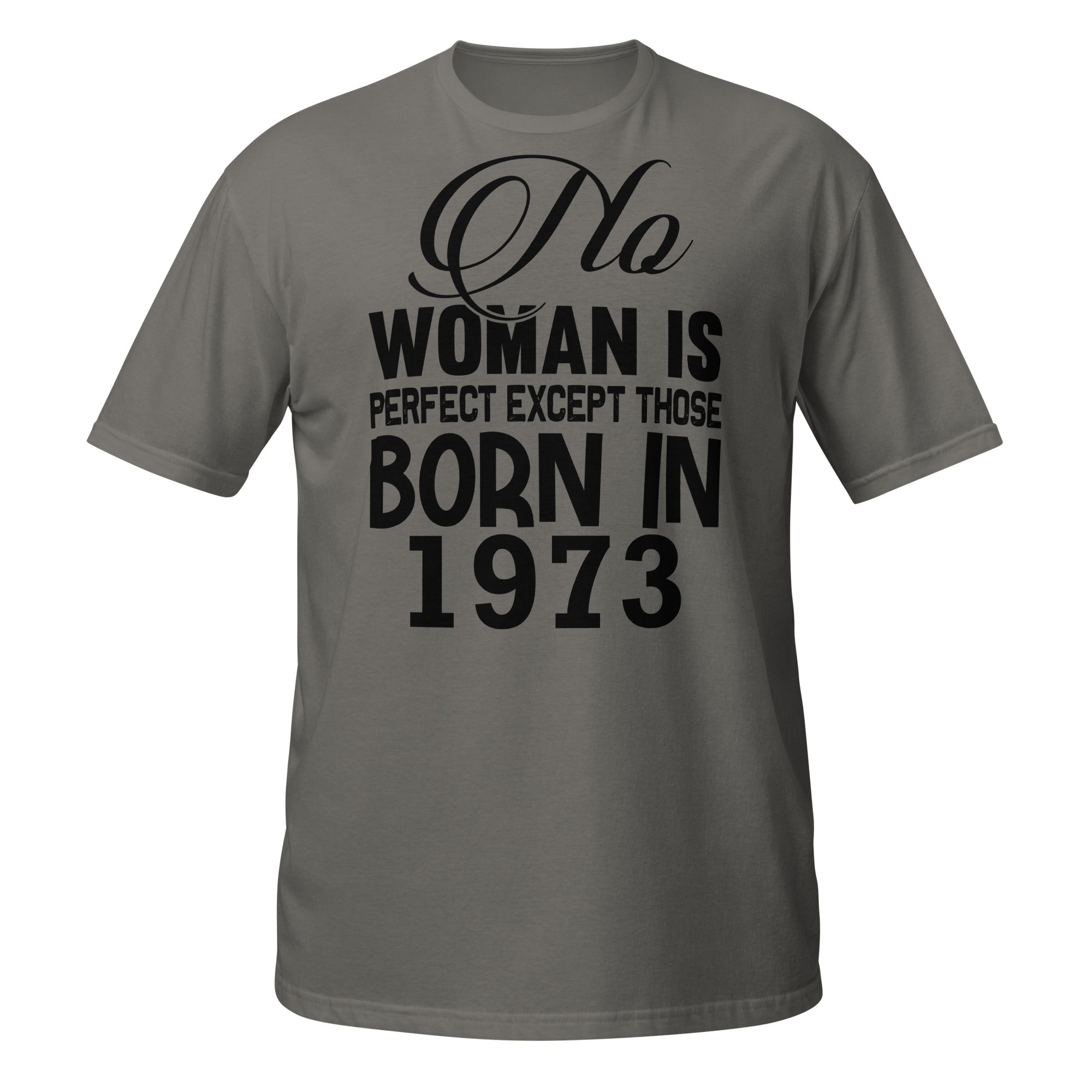 Dark Gray t-shirt with black text 'No woman is perfect except those born in 1973' on a white background