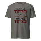 Dark Gray t-shirt with There's No Tired Like End Of The Year Teacher Tired text on a white background