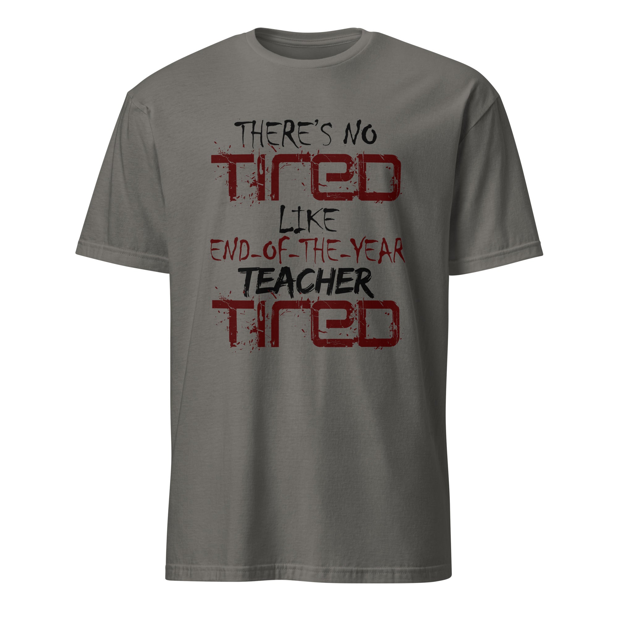 Dark Gray t-shirt with There's No Tired Like End Of The Year Teacher Tired text on a white background