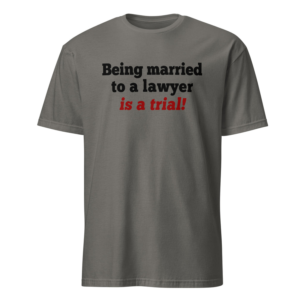 Charcoal T-shirt with Being Married To A Lawyer Is A Trial Text on a white background.