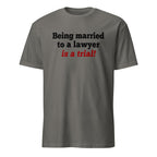 Charcoal T-shirt with Being Married To A Lawyer Is A Trial Text on a white background.