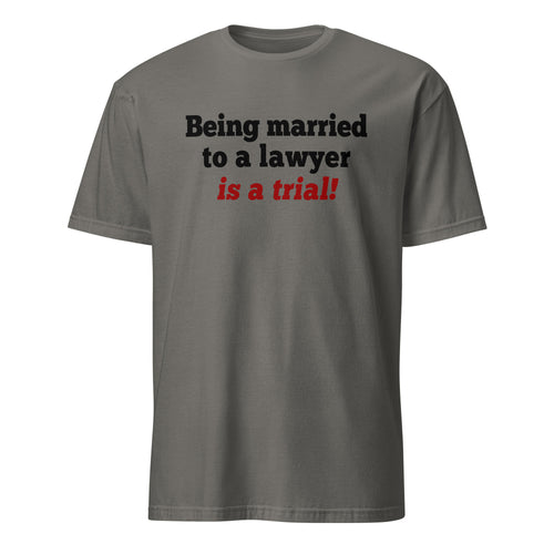 Charcoal T-shirt with Being Married To A Lawyer Is A Trial Text on a white background.