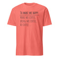 Coral t-shirt with "To Make Me Happy: Make Me Coffee, Bring Me Coffee, Be Coffee" text on a white background