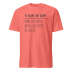 Coral t-shirt with "To Make Me Happy: Make Me Coffee, Bring Me Coffee, Be Coffee" text on a white background