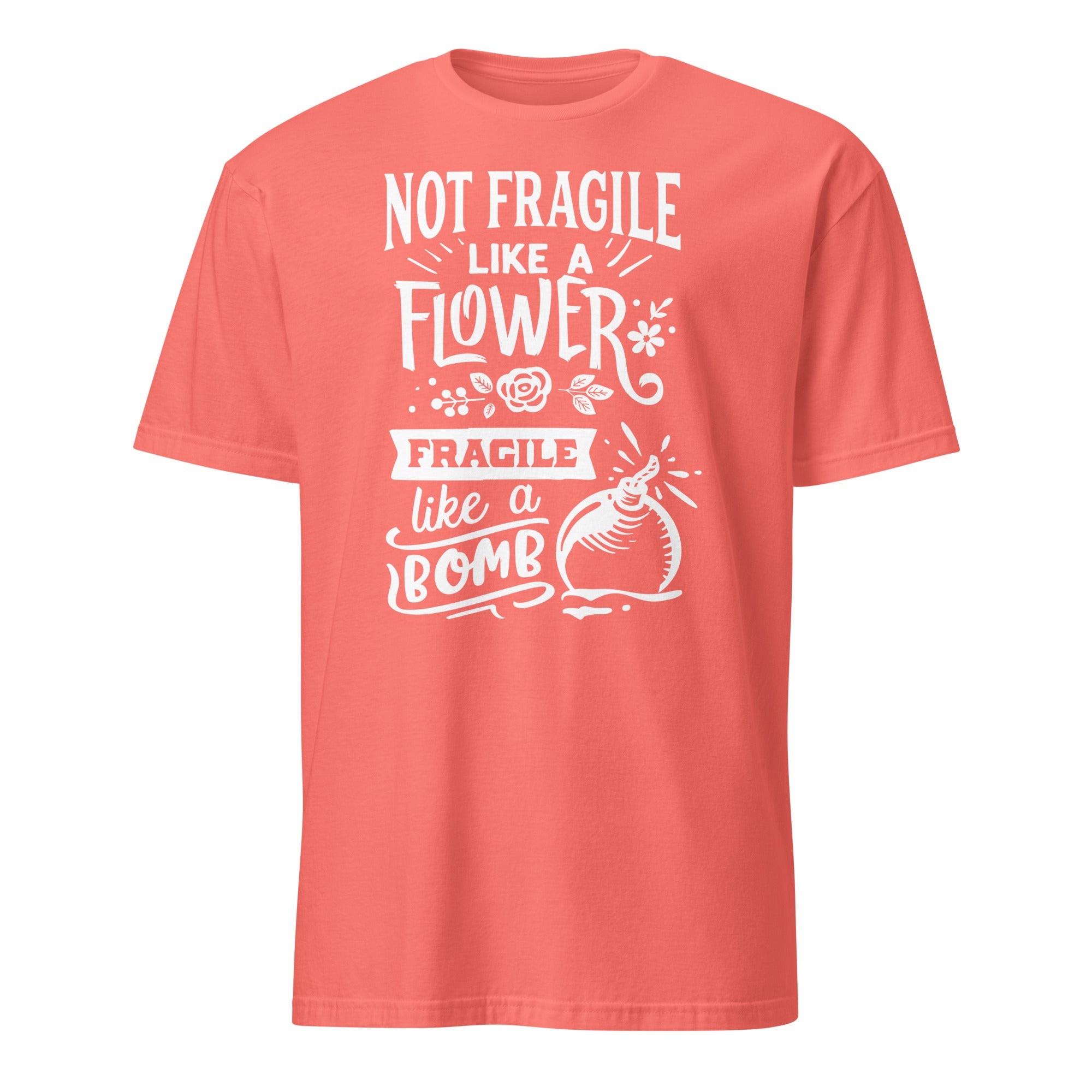 Coral t-shirt with white Not Fragile Like A Flower Fragile Like A Bomb text and graphic on a white background
