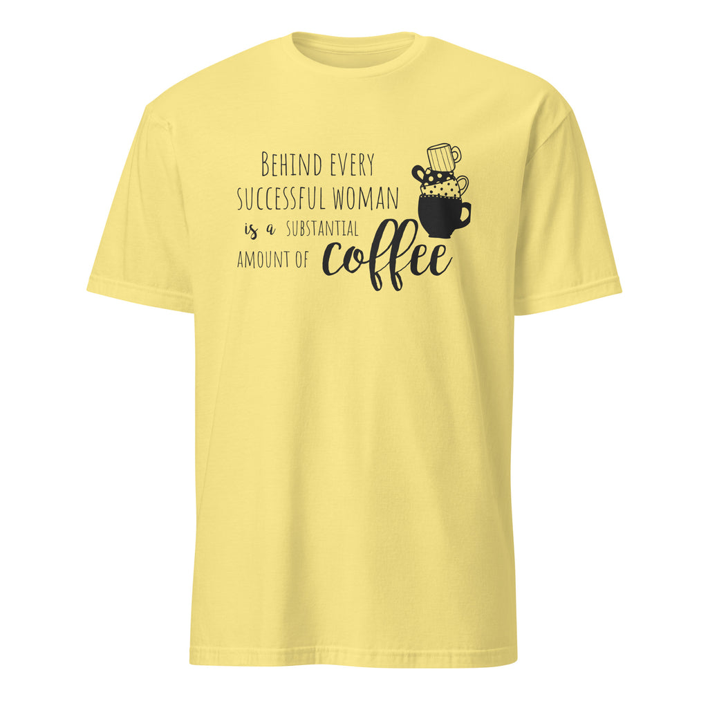 Yellow t-shirt with "Behind Every Successful Woman Is a Substantial Amount Of Coffee" text and graphic on a white background
