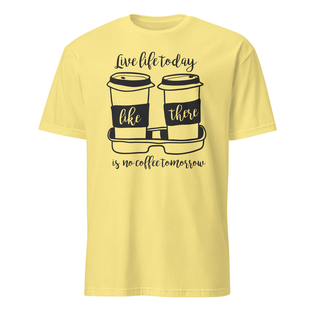 Cornsilk t-shirt with coffee cup graphic and "Live Life Today Like There Is No Coffee Tomorrow" text on a white background
