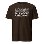 Brown t-shirt with white text 'IF YOU WANT ME TO LISTEN TO YOU, TALK ABOUT ASTRONOMY' on a white background