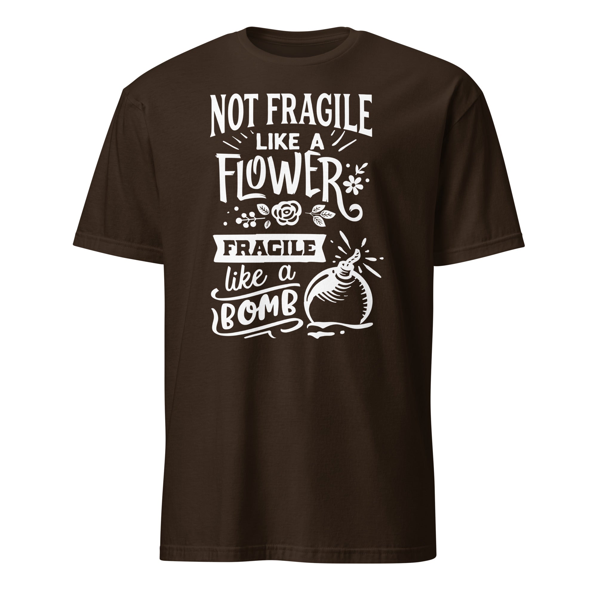 Brown t-shirt with white Not Fragile Like A Flower Fragile Like A Bomb text and graphic on a white background