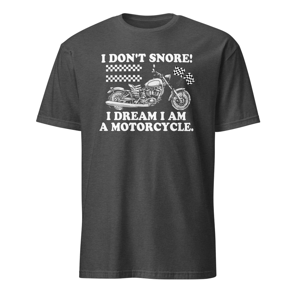 Dark gray t-shirt with motorcycle graphic and "I Don't Snore I Dream I Am A Motorcycle" text on a white background