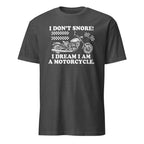 Dark gray t-shirt with motorcycle graphic and "I Don't Snore I Dream I Am A Motorcycle" text on a white background