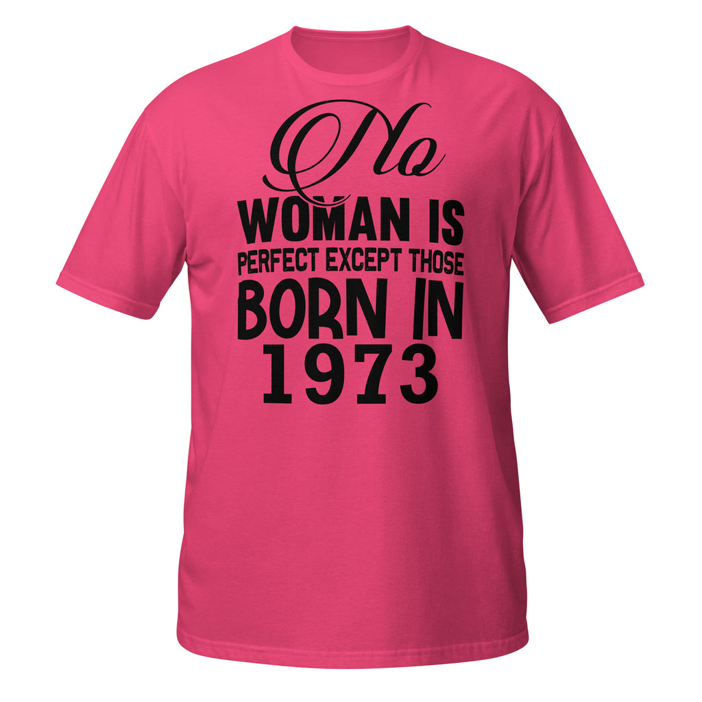 Pink t-shirt with No Woman Is Perfect Except Those Born In 1973 text on a white background