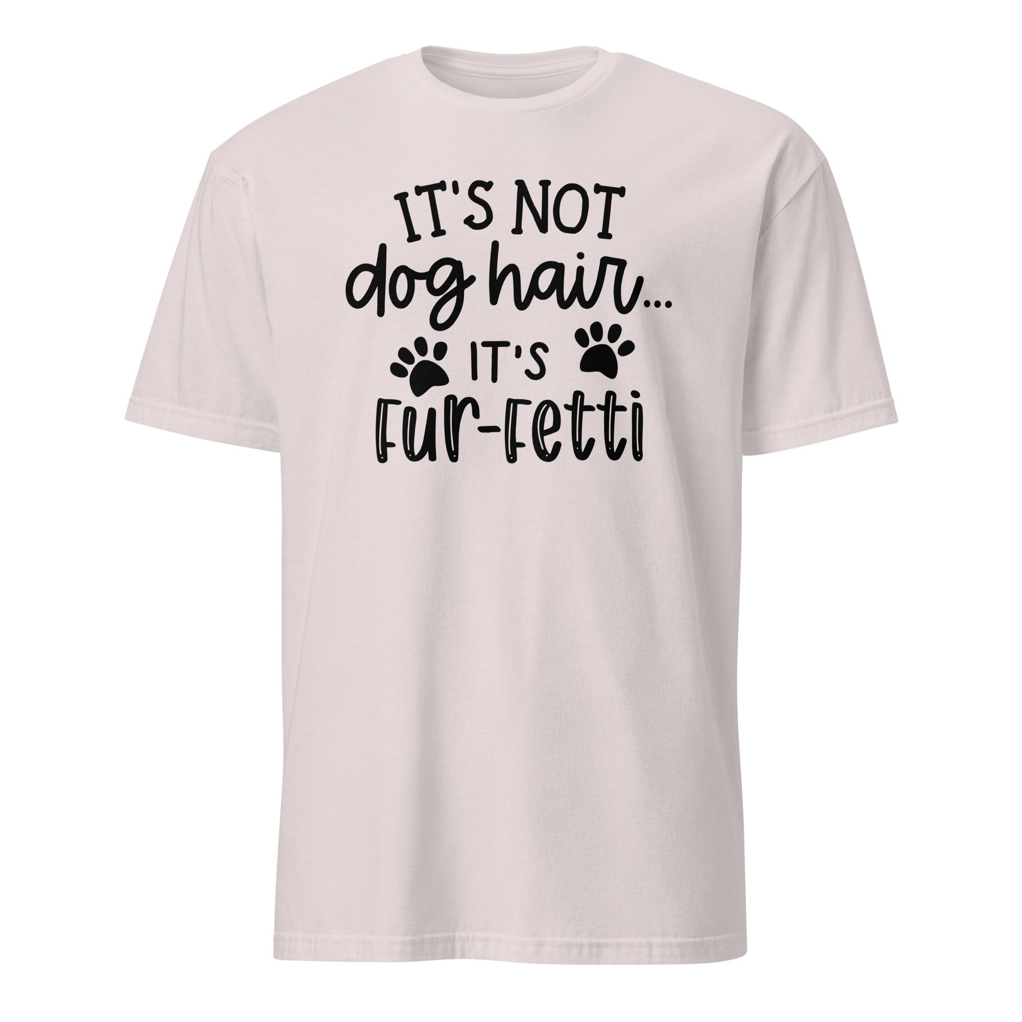 Light gray t-shirt with black text 'It's not dog hair... it's fur-fetti' on a white background
