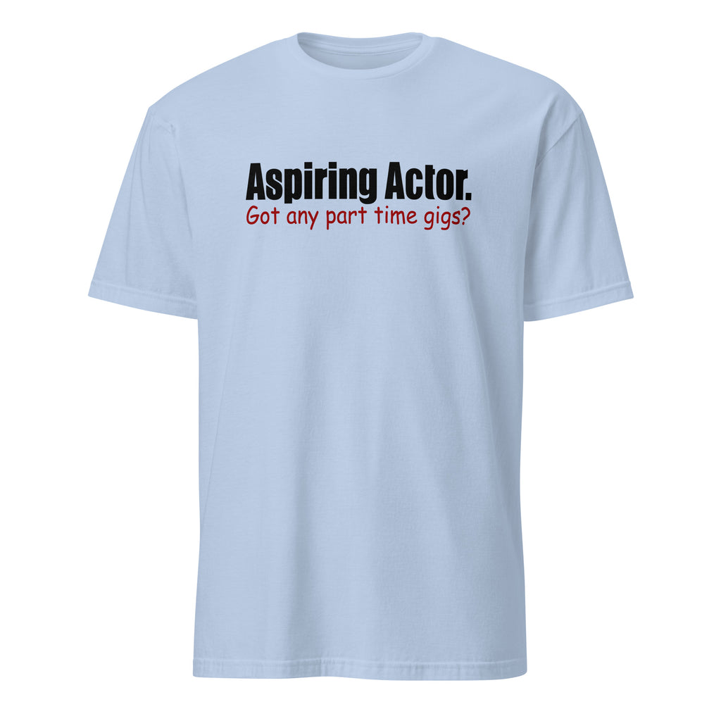 Light Blue t-shirt with text 'Aspiring Actor. Got any part time gigs?' on a white background