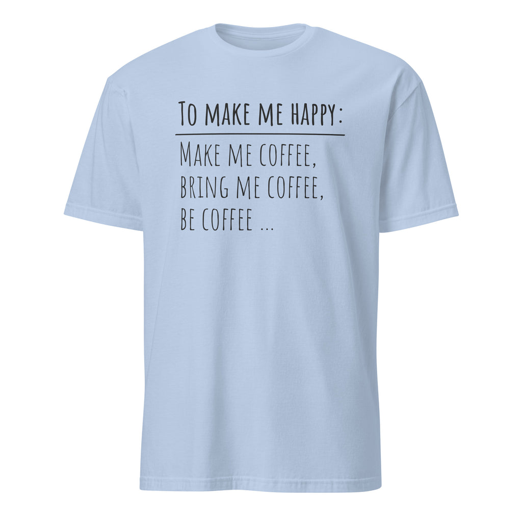 Light Blue t-shirt with "To Make Me Happy: Make Me Coffee, Bring Me Coffee, Be Coffee" text on a white background