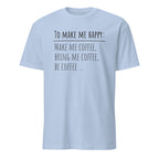 Light Blue t-shirt with "To Make Me Happy: Make Me Coffee, Bring Me Coffee, Be Coffee" text on a white background