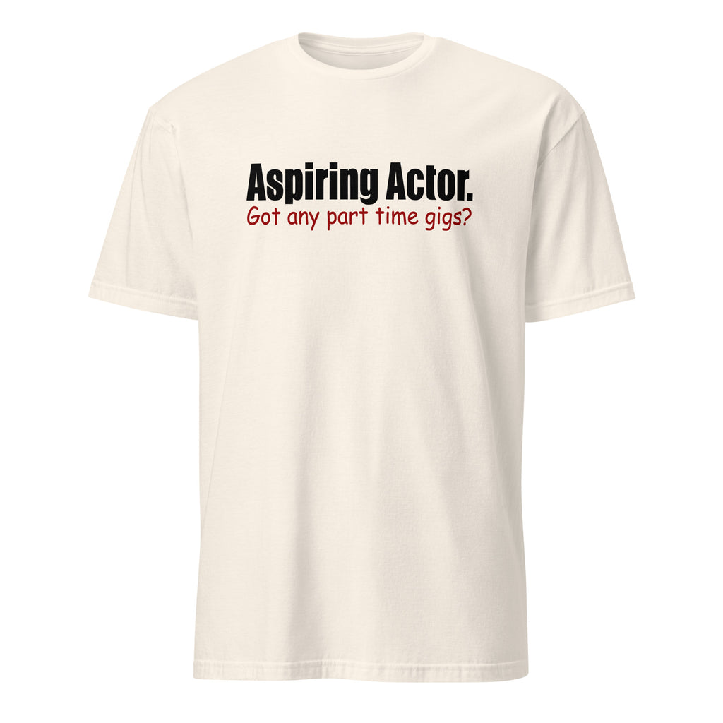 Natural t-shirt with text 'Aspiring Actor. Got any part time gigs?' on a white background