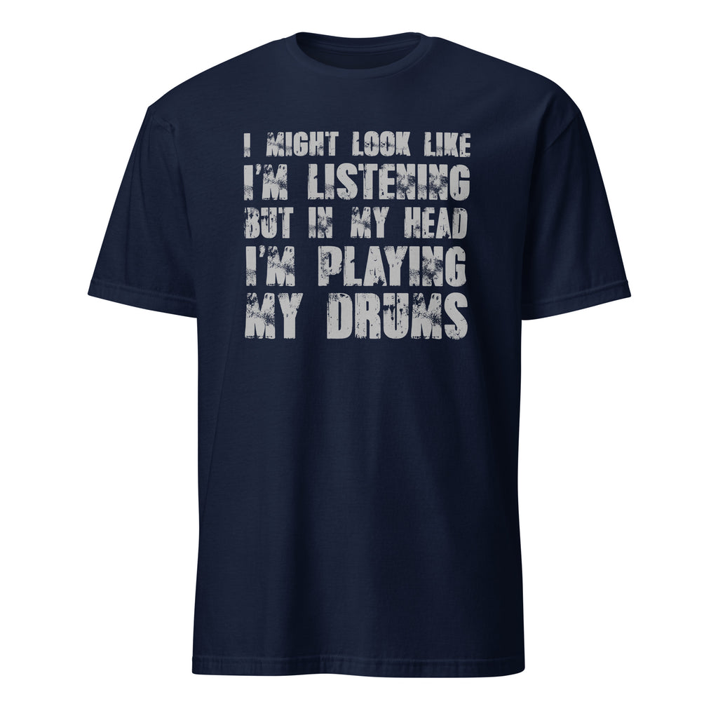 Navy t-shirt with I Might Look Like I'm Listening But In My Head I'm Playing My Drums white text on a white background